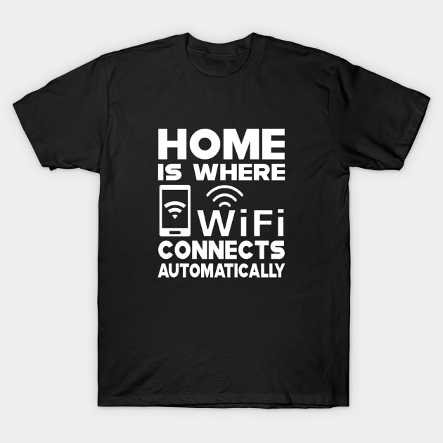 Wifi - Home is where wifi connects automatically T-Shirt by KC Happy Shop